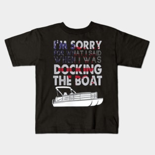 I'm sorry for what I said when I was docking the boat Kids T-Shirt